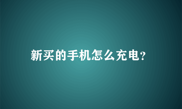 新买的手机怎么充电？