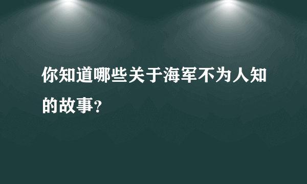 你知道哪些关于海军不为人知的故事？