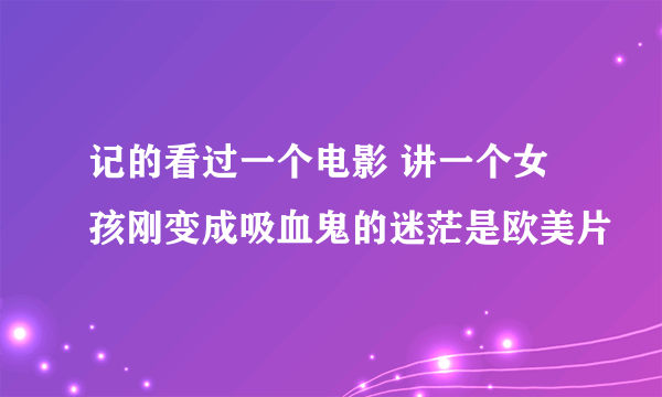 记的看过一个电影 讲一个女孩刚变成吸血鬼的迷茫是欧美片