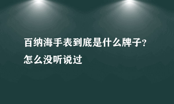 百纳海手表到底是什么牌子？怎么没听说过