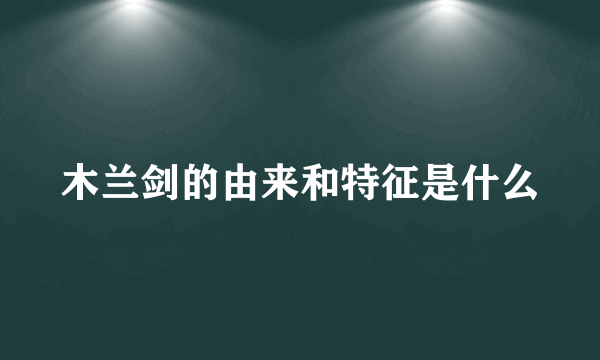 木兰剑的由来和特征是什么