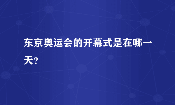 东京奥运会的开幕式是在哪一天？