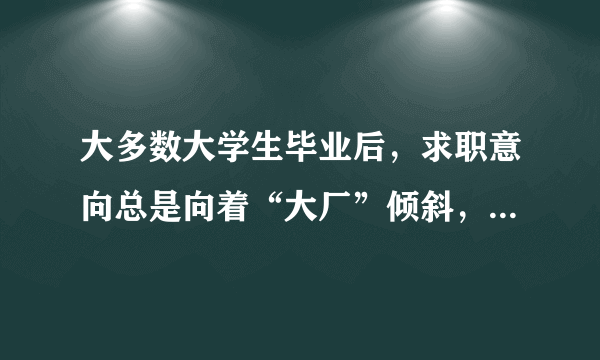 大多数大学生毕业后，求职意向总是向着“大厂”倾斜，这是为什么？