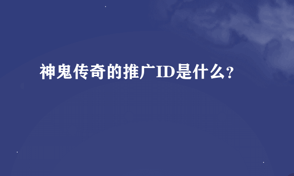 神鬼传奇的推广ID是什么？