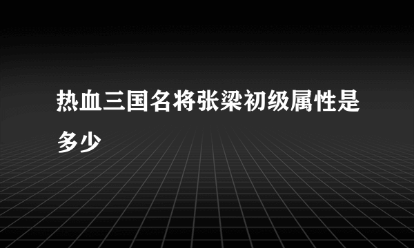 热血三国名将张梁初级属性是多少