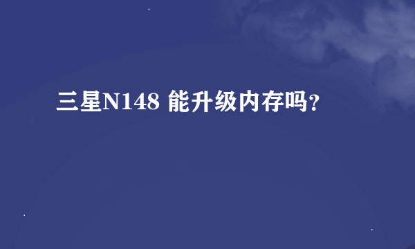 三星N148 能升级内存吗？