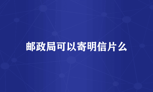 邮政局可以寄明信片么