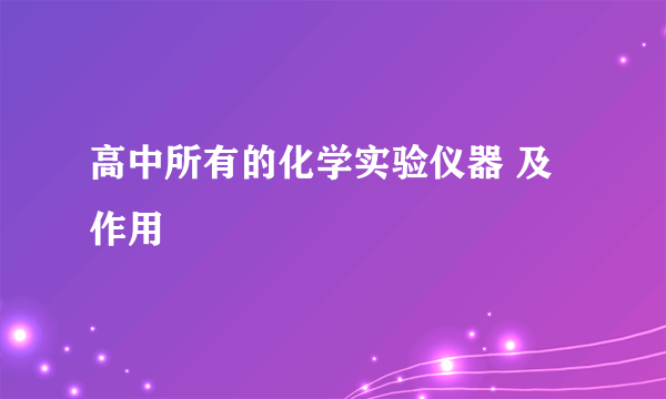 高中所有的化学实验仪器 及作用