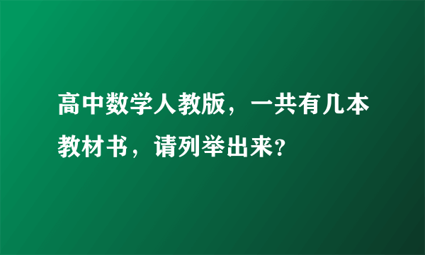 高中数学人教版，一共有几本教材书，请列举出来？