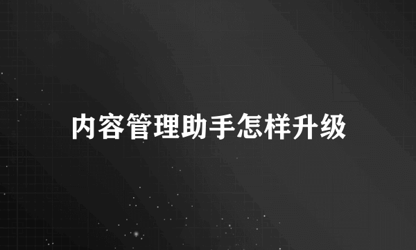 内容管理助手怎样升级