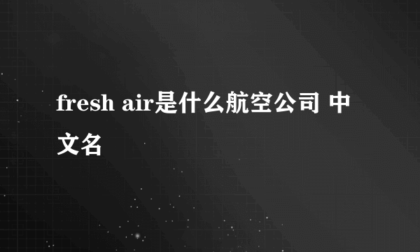 fresh air是什么航空公司 中文名