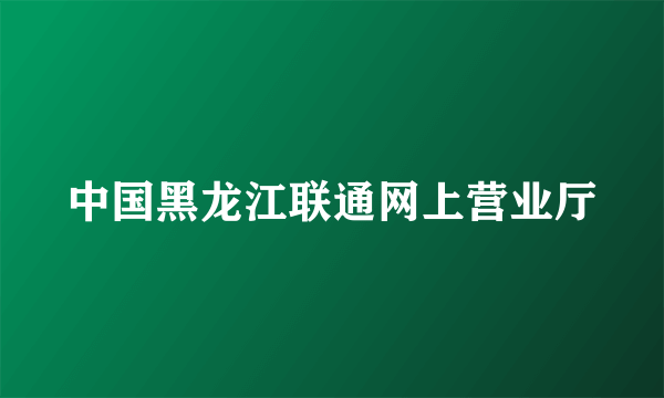 中国黑龙江联通网上营业厅