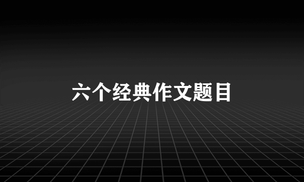 六个经典作文题目