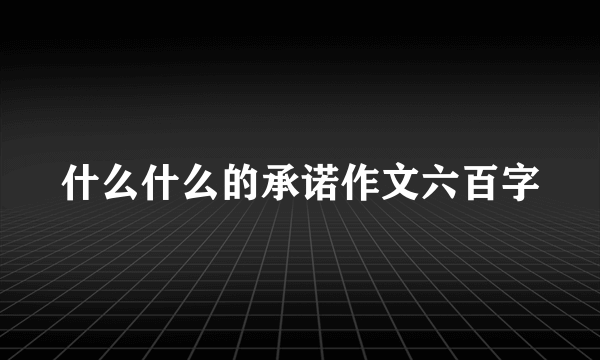 什么什么的承诺作文六百字