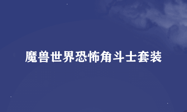 魔兽世界恐怖角斗士套装