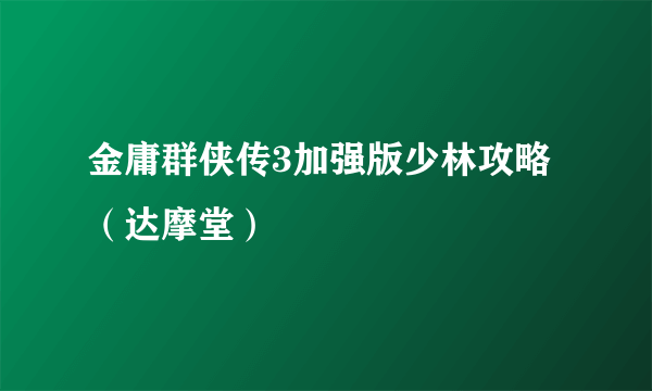 金庸群侠传3加强版少林攻略（达摩堂）