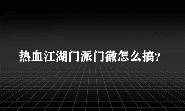 热血江湖门派门徽怎么搞？