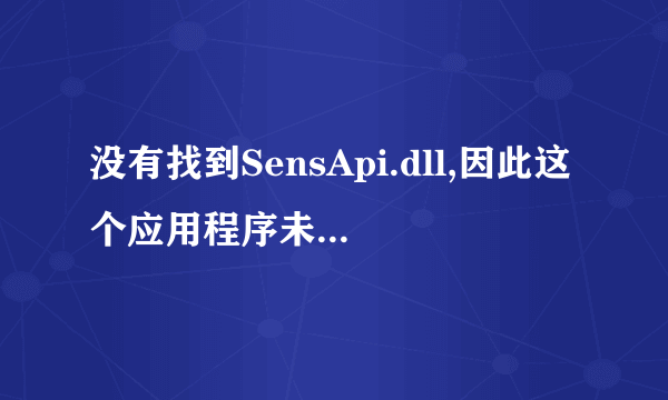 没有找到SensApi.dll,因此这个应用程序未能启动。这是怎么回事啊？高手进啊！