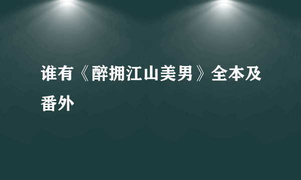 谁有《醉拥江山美男》全本及番外