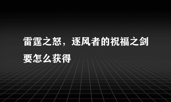 雷霆之怒，逐风者的祝福之剑要怎么获得