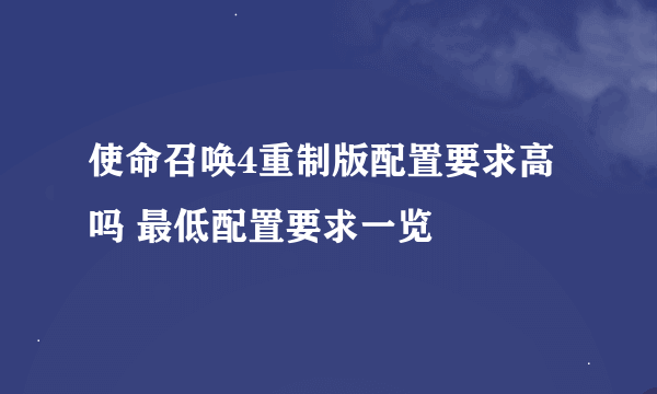 使命召唤4重制版配置要求高吗 最低配置要求一览