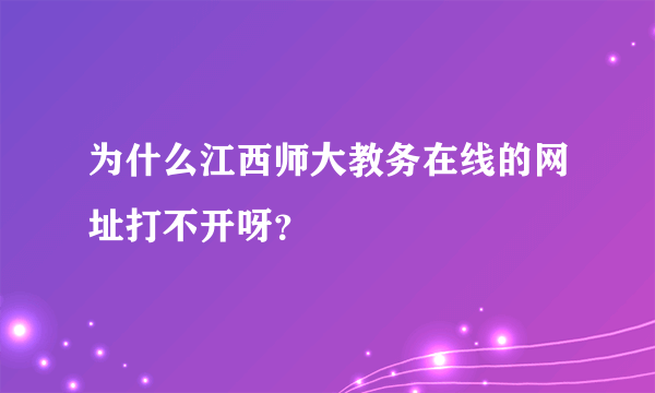 为什么江西师大教务在线的网址打不开呀？