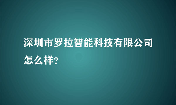 深圳市罗拉智能科技有限公司怎么样？