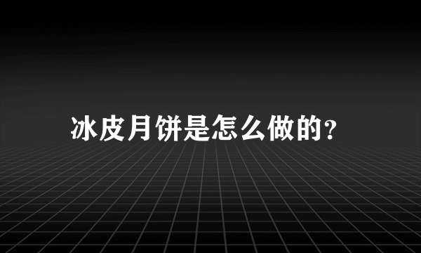 冰皮月饼是怎么做的？