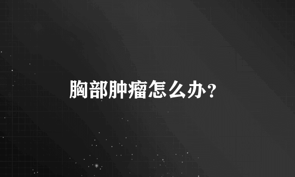 胸部肿瘤怎么办？