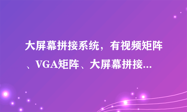 大屏幕拼接系统，有视频矩阵、VGA矩阵、大屏幕拼接控制器、电脑。怎么控制