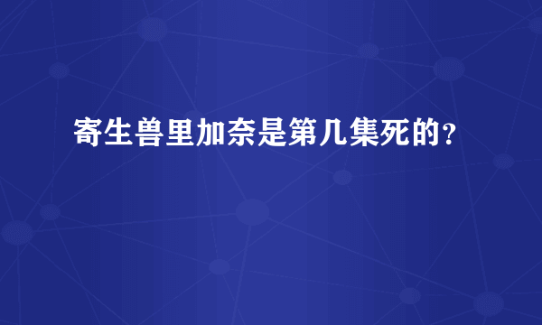 寄生兽里加奈是第几集死的？