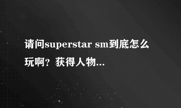 请问superstar sm到底怎么玩啊？获得人物卡然后是要把卡放到那个框框吗？还有R有什么用呢？