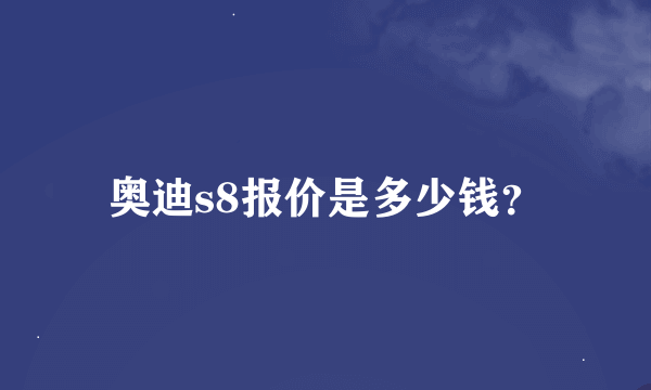 奥迪s8报价是多少钱？