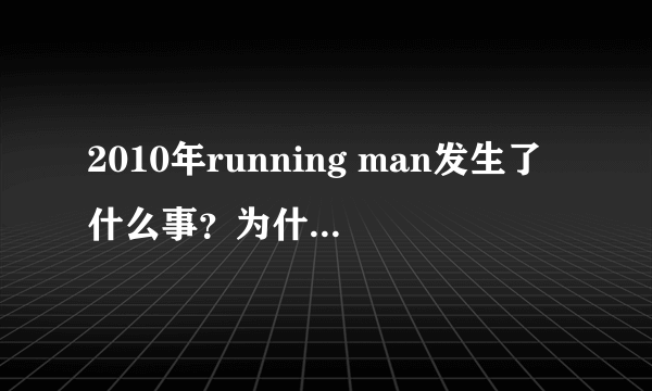 2010年running man发生了什么事？为什么都说是runnning man最困难的时候？