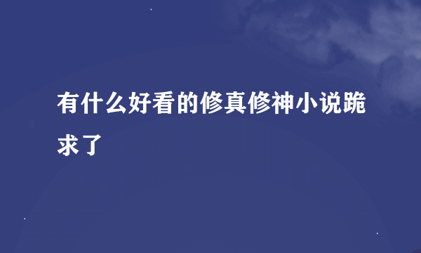 有什么好看的修真修神小说跪求了