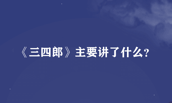 《三四郎》主要讲了什么？