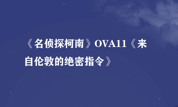 《名侦探柯南》OVA11《来自伦敦的绝密指令》