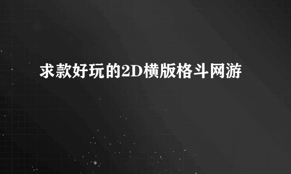 求款好玩的2D横版格斗网游