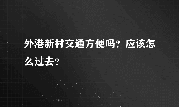 外港新村交通方便吗？应该怎么过去？