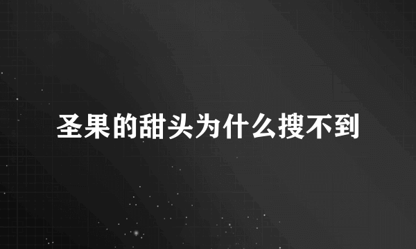 圣果的甜头为什么搜不到