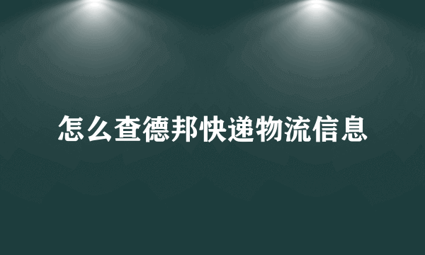 怎么查德邦快递物流信息