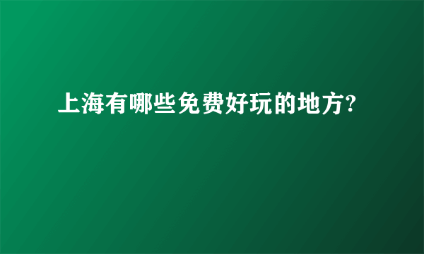 上海有哪些免费好玩的地方?