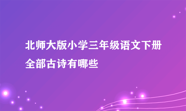 北师大版小学三年级语文下册全部古诗有哪些