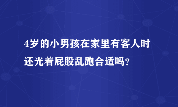 4岁的小男孩在家里有客人时还光着屁股乱跑合适吗？