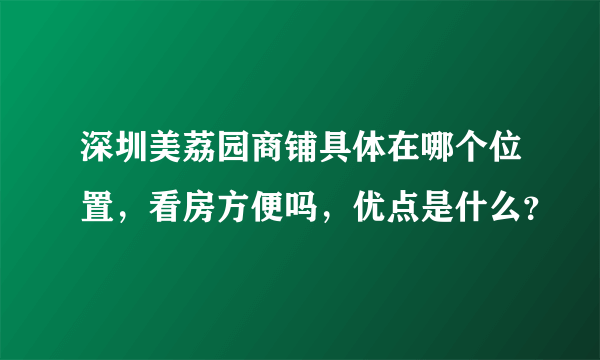 深圳美荔园商铺具体在哪个位置，看房方便吗，优点是什么？