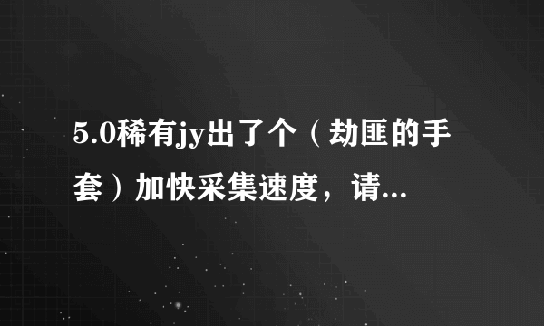 5.0稀有jy出了个（劫匪的手套）加快采集速度，请问和牛头人采集天赋叠加吗？？？