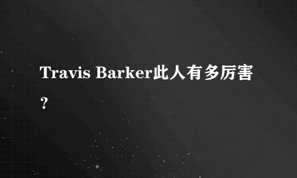 Travis Barker此人有多厉害？