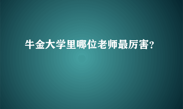 牛金大学里哪位老师最厉害？