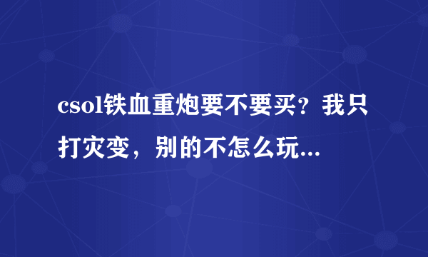 csol铁血重炮要不要买？我只打灾变，别的不怎么玩，可我已经有skull系列全套了，用买么？