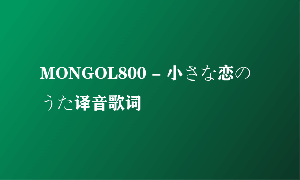 MONGOL800 - 小さな恋のうた译音歌词